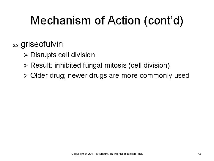 Mechanism of Action (cont’d) griseofulvin Disrupts cell division Ø Result: inhibited fungal mitosis (cell