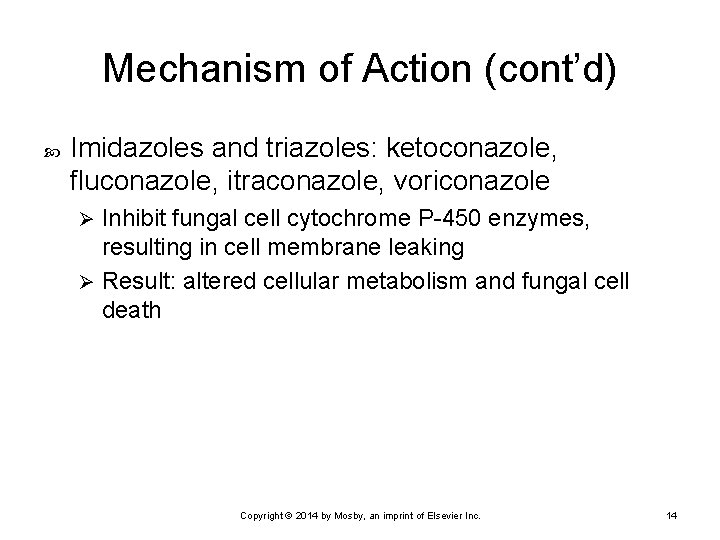 Mechanism of Action (cont’d) Imidazoles and triazoles: ketoconazole, fluconazole, itraconazole, voriconazole Inhibit fungal cell