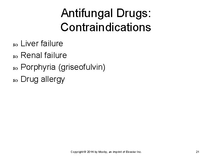 Antifungal Drugs: Contraindications Liver failure Renal failure Porphyria (griseofulvin) Drug allergy Copyright © 2014