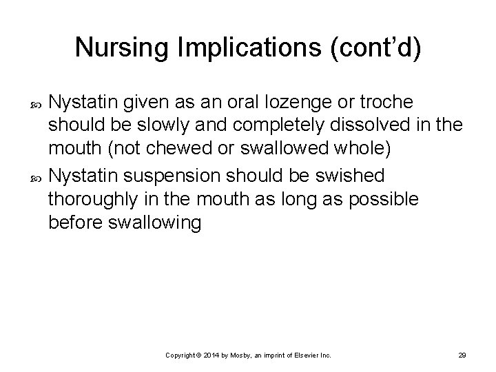 Nursing Implications (cont’d) Nystatin given as an oral lozenge or troche should be slowly