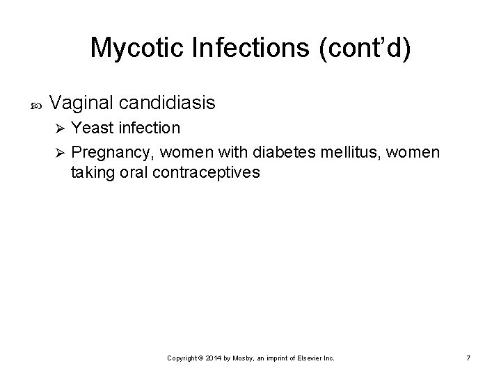 Mycotic Infections (cont’d) Vaginal candidiasis Yeast infection Ø Pregnancy, women with diabetes mellitus, women