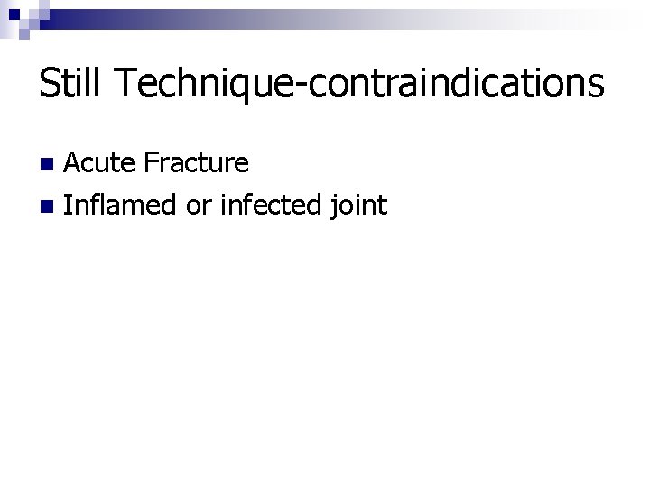 Still Technique-contraindications Acute Fracture n Inflamed or infected joint n 