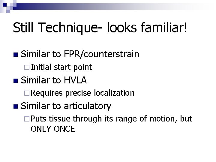 Still Technique- looks familiar! n Similar to FPR/counterstrain ¨ Initial start point n Similar