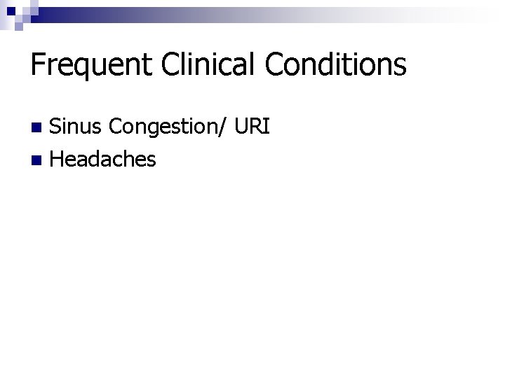 Frequent Clinical Conditions Sinus Congestion/ URI n Headaches n 