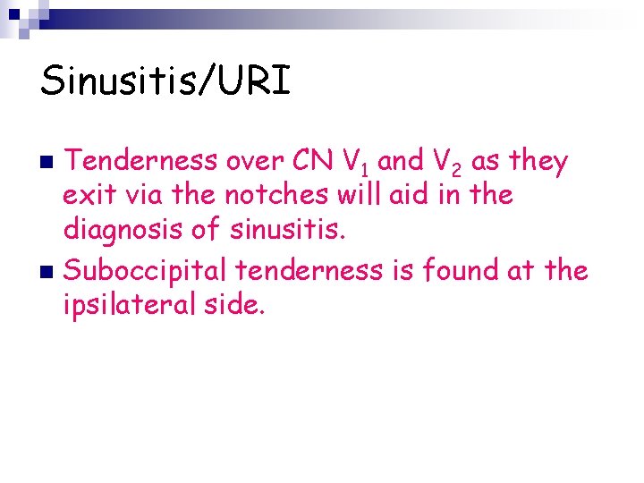 Sinusitis/URI Tenderness over CN V 1 and V 2 as they exit via the