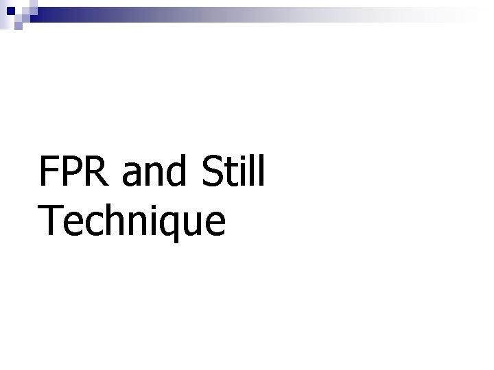 FPR and Still Technique 