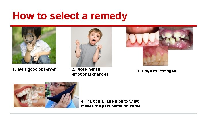 How to select a remedy 1. Be a good observer 2. Note mental emotional