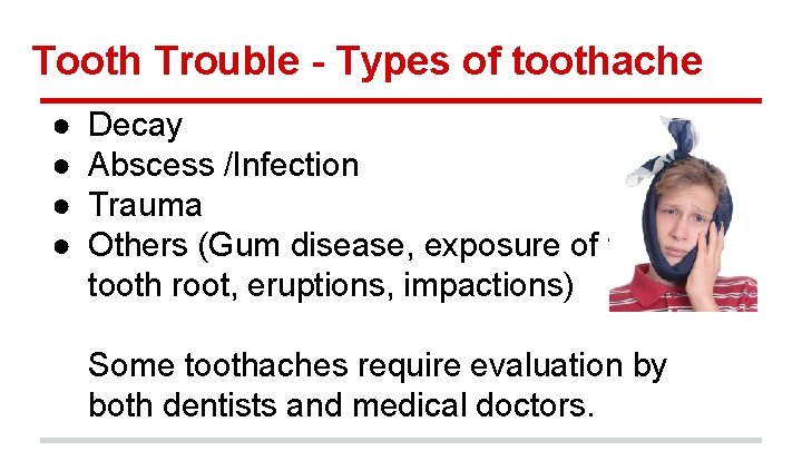 Tooth Trouble - Types of toothache ● ● Decay Abscess /Infection Trauma Others (Gum