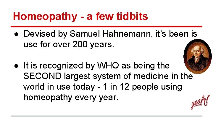 Homeopathy - a few tidbits ● Devised by Samuel Hahnemann, it’s been is use