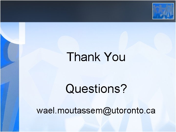Thank You Questions? wael. moutassem@utoronto. ca 