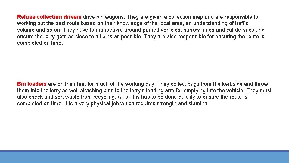 Refuse collection drivers drive bin wagons. They are given a collection map and are