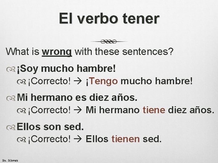 El verbo tener What is wrong with these sentences? ¡Soy mucho hambre! ¡Correcto! ¡Tengo