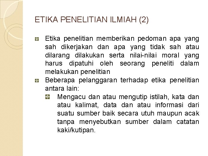 ETIKA PENELITIAN ILMIAH (2) Etika penelitian memberikan pedoman apa yang sah dikerjakan dan apa