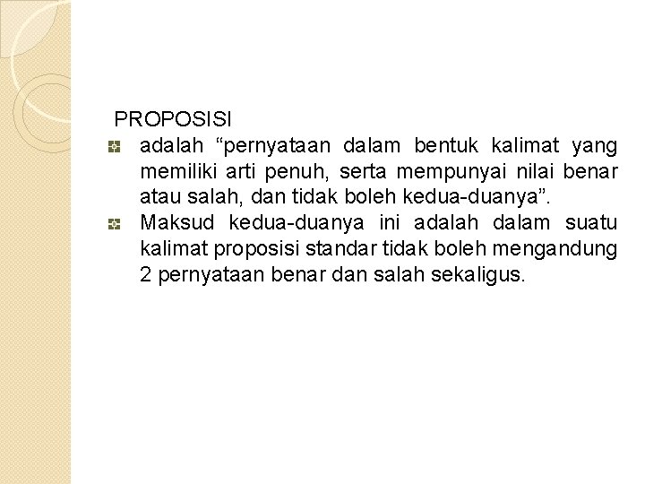  PROPOSISI adalah “pernyataan dalam bentuk kalimat yang memiliki arti penuh, serta mempunyai nilai