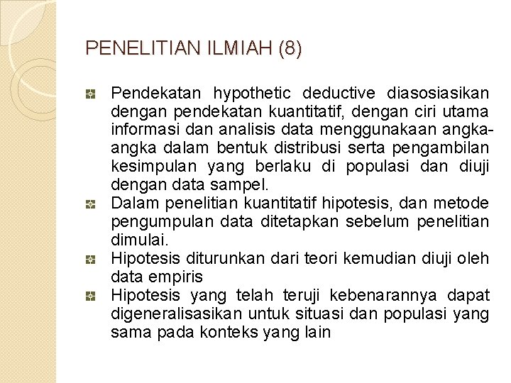 PENELITIAN ILMIAH (8) Pendekatan hypothetic deductive diasosiasikan dengan pendekatan kuantitatif, dengan ciri utama informasi