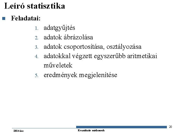 Leíró statisztika n Feladatai: 1. 2. 3. 4. 5. adatgyűjtés adatok ábrázolása adatok csoportosítása,