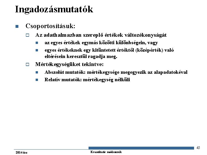 Ingadozásmutatók n Csoportosításuk: o Az adathalmazban szereplő értékek változékonyságát n n o az egyes
