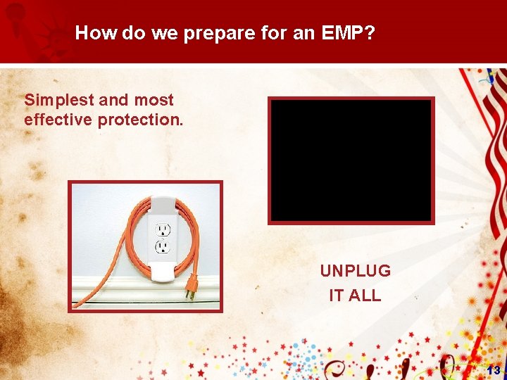 How do we prepare for an EMP? Simplest and most effective protection. UNPLUG IT How do we prepare for an EMP? Simplest and most effective protection. UNPLUG IT