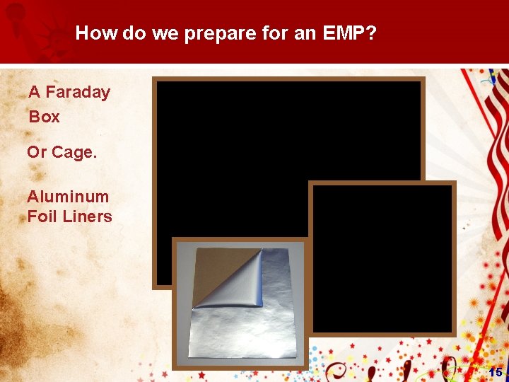 How do we prepare for an EMP? A Faraday Box Or Cage. Aluminum Foil How do we prepare for an EMP? A Faraday Box Or Cage. Aluminum Foil