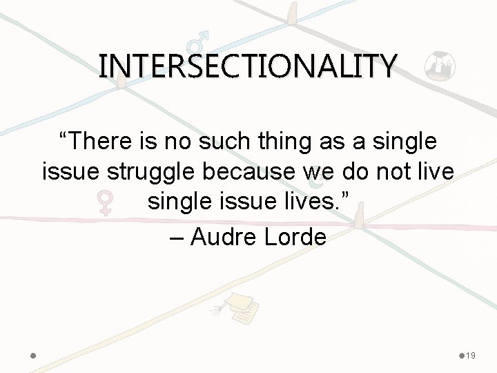 INTERSECTIONALITY “There is no such thing as a single issue struggle because we do