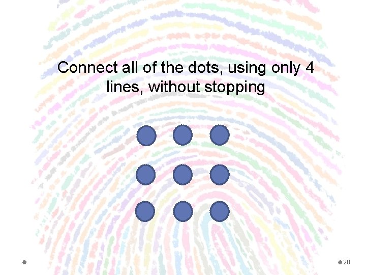 Connect all of the dots, using only 4 lines, without stopping 20 