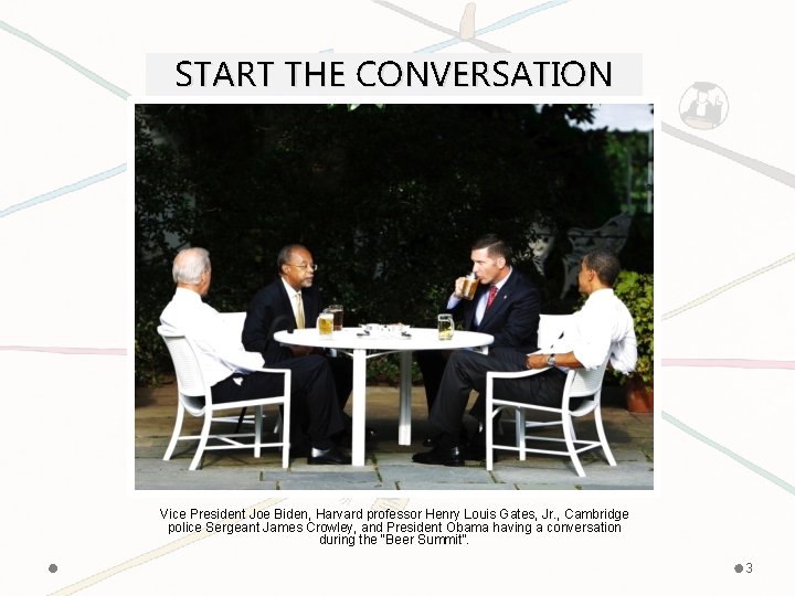 START THE CONVERSATION Vice President Joe Biden, Harvard professor Henry Louis Gates, Jr. ,