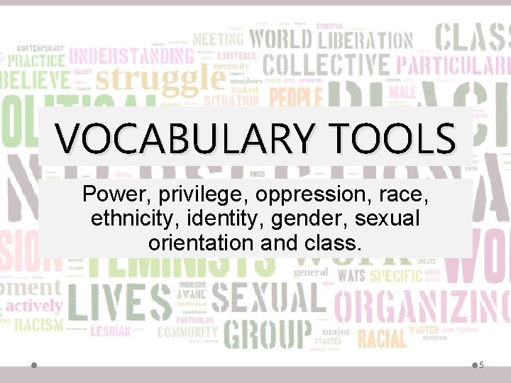 VOCABULARY TOOLS Power, privilege, oppression, race, ethnicity, identity, gender, sexual orientation and class. 5