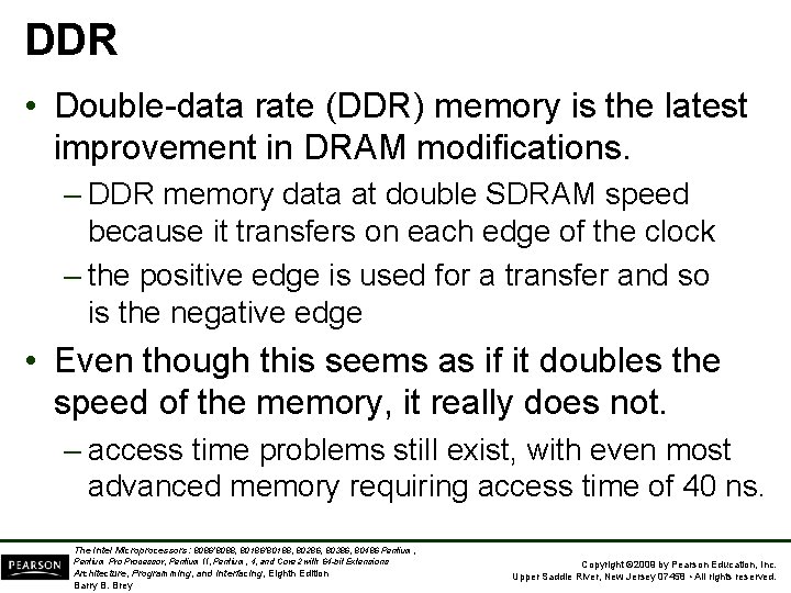 DDR • Double-data rate (DDR) memory is the latest improvement in DRAM modifications. –