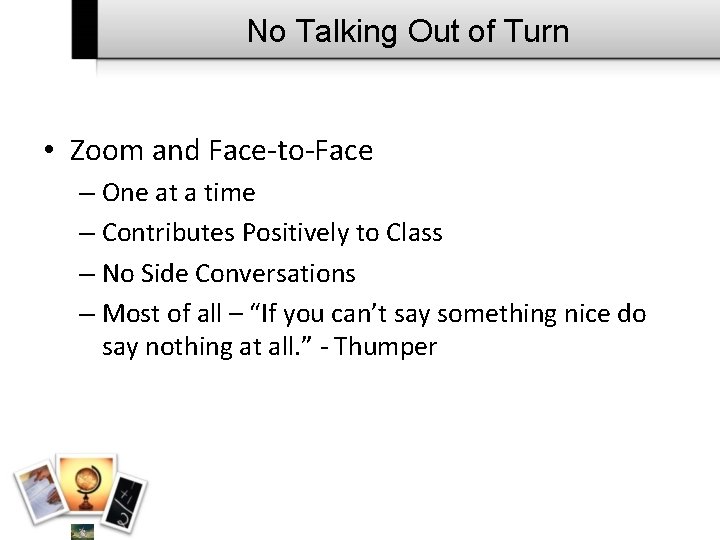 No Talking Out of Turn • Zoom and Face-to-Face – One at a time