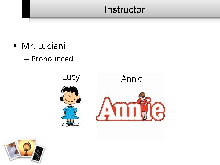 Instructor • Mr. Luciani – Pronounced Lucy Annie 