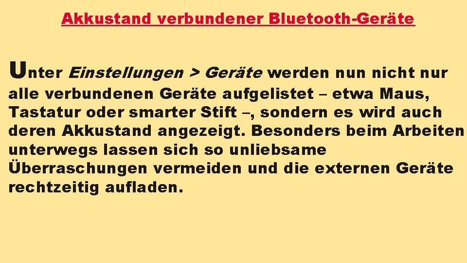 Akkustand verbundener Bluetooth-Geräte Unter Einstellungen > Geräte werden nun nicht nur alle verbundenen Geräte Akkustand verbundener Bluetooth-Geräte Unter Einstellungen > Geräte werden nun nicht nur alle verbundenen Geräte