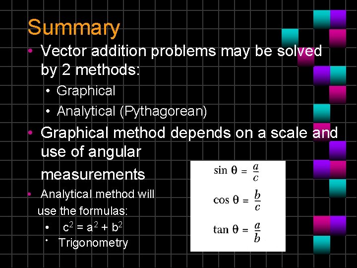 Summary • Vector addition problems may be solved by 2 methods: • Graphical •