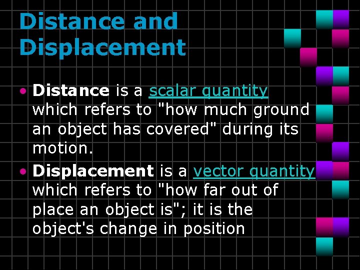 Distance and Displacement • Distance is a scalar quantity which refers to "how much