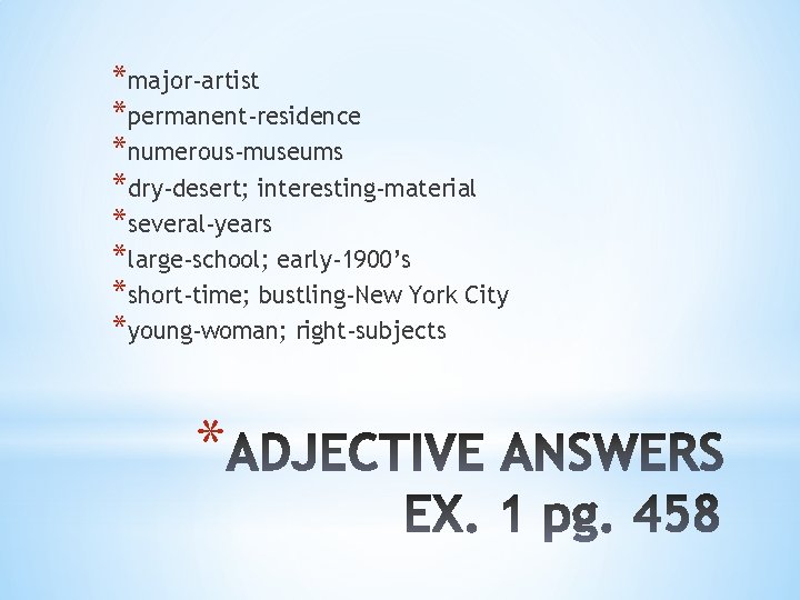 *major-artist *permanent-residence *numerous-museums *dry-desert; interesting-material *several-years *large-school; early-1900’s *short-time; bustling-New York City *young-woman; right-subjects