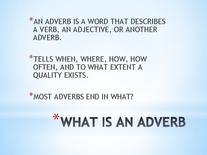 *AN ADVERB IS A WORD THAT DESCRIBES A VERB, AN ADJECTIVE, OR ANOTHER ADVERB.