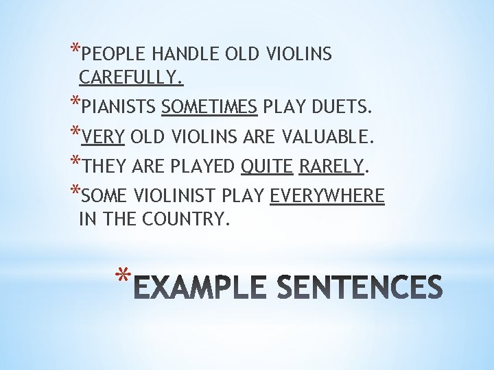 *PEOPLE HANDLE OLD VIOLINS CAREFULLY. *PIANISTS SOMETIMES PLAY DUETS. *VERY OLD VIOLINS ARE VALUABLE.