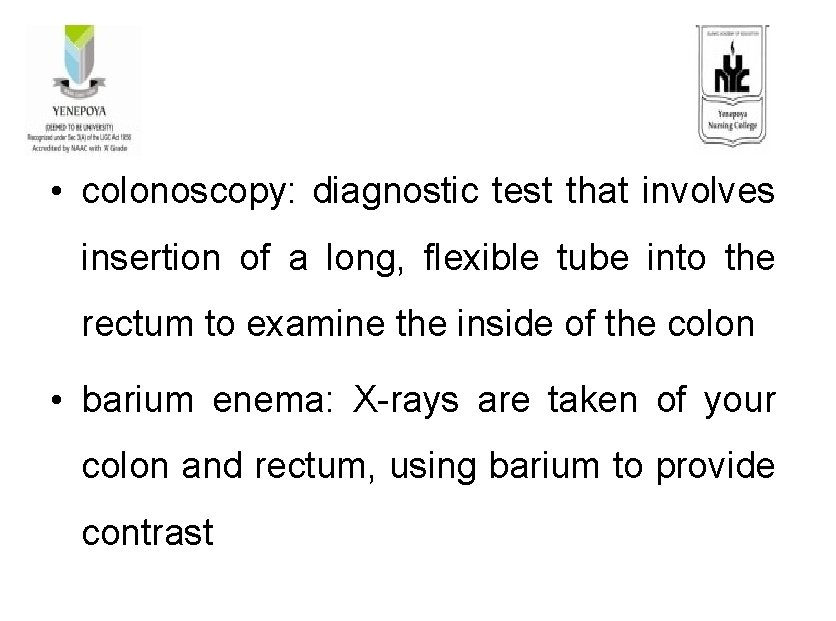  • colonoscopy: diagnostic test that involves insertion of a long, flexible tube into