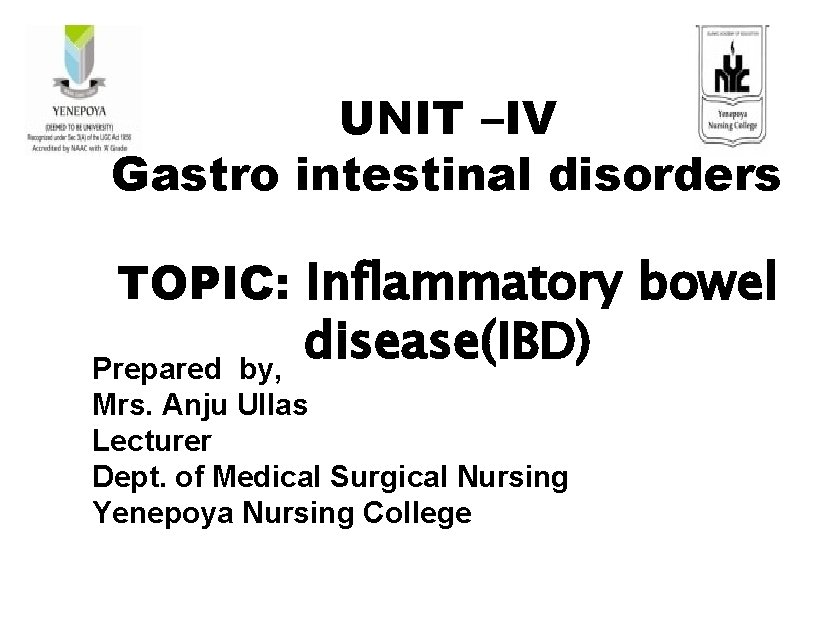 UNIT –IV Gastro intestinal disorders TOPIC: Inflammatory bowel disease(IBD) Prepared by, Mrs. Anju Ullas