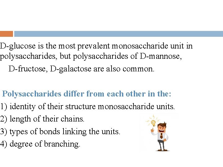 D-glucose is the most prevalent monosaccharide unit in polysaccharides, but polysaccharides of D-mannose, D-fructose,