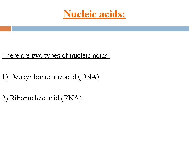 Nucleic acids: There are two types of nucleic acids: 1) Deoxyribonucleic acid (DNA) 2)