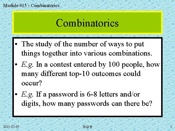 Module #15 - Combinatorics • The study of the number of ways to put