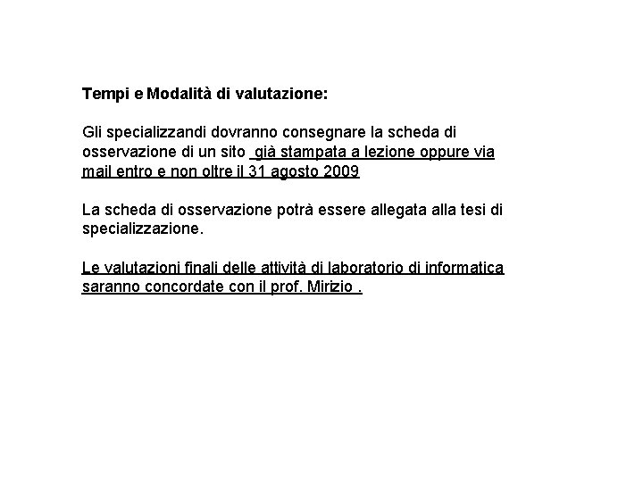 Tempi e Modalità di valutazione: Gli specializzandi dovranno consegnare la scheda di osservazione di