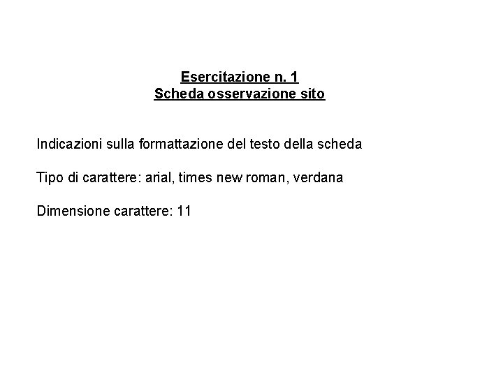 Esercitazione n. 1 Scheda osservazione sito Indicazioni sulla formattazione del testo della scheda Tipo