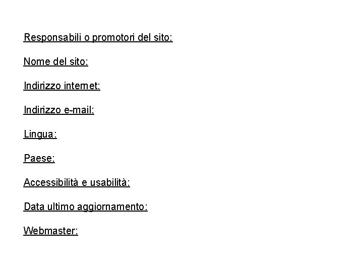 Responsabili o promotori del sito: Nome del sito: Indirizzo internet: Indirizzo e-mail: Lingua: Paese: