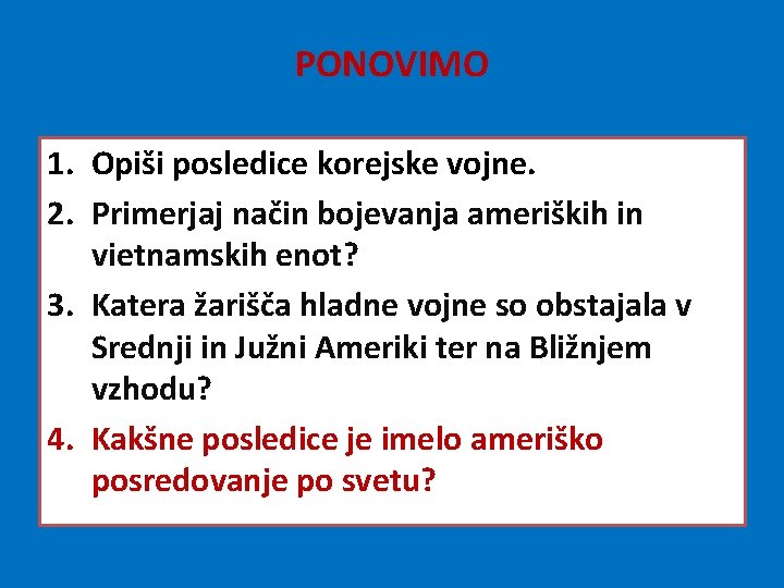 PONOVIMO 1. Opiši posledice korejske vojne. 2. Primerjaj način bojevanja ameriških in vietnamskih enot?