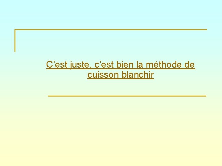 C’est juste, c’est bien la méthode de cuisson blanchir 