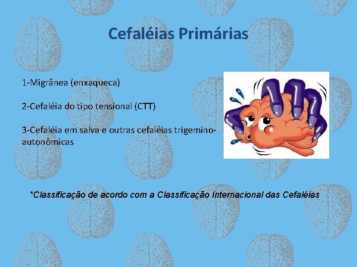 Cefaléias Primárias 1 -Migrânea (enxaqueca) 2 -Cefaléia do tipo tensional (CTT) 3 -Cefaléia em