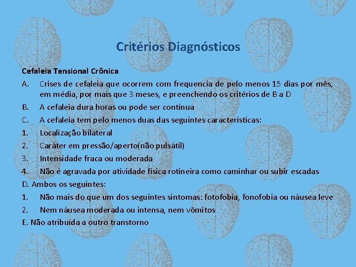 Critérios Diagnósticos Cefaleia Tensional Crônica A. Crises de cefaleia que ocorrem com frequencia de