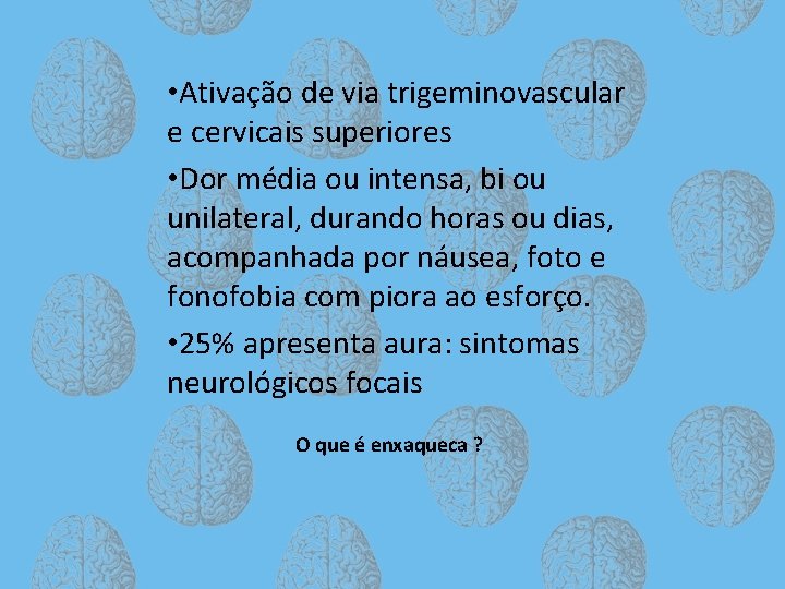  • Ativação de via trigeminovascular e cervicais superiores • Dor média ou intensa,