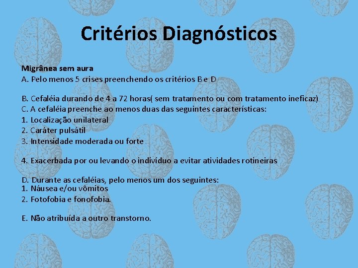 Critérios Diagnósticos Migrânea sem aura A. Pelo menos 5 crises preenchendo os critérios B